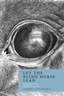 Let the Blind Horse Lead : Forty-nine Poems and One Prose Poem