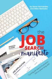 The Job Search Manifesto : Turning Job Search Frustration into a Career Long Skill