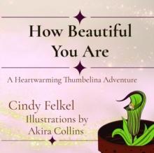 How Beautiful You Are : A Heartwarming  Thumbelina Adventure