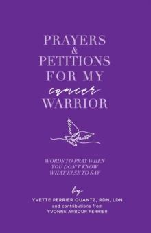 Prayers & Petitions for My cancer Warrior : Words to pray when you don't know what else to day