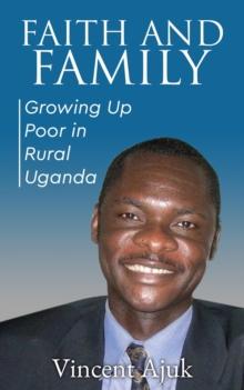 Faith and Family : Growing up Poor in Rural Uganda