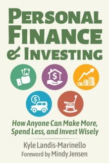 Personal Finance and Investing : How Anyone Can Make More, Spend Less, and Invest Wisely