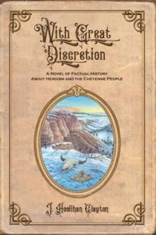 WITH GREAT DISCRETION : A NOVEL OF FACTUAL HISTORY ABOUT HEROISM AND THE CHEYENNE PEOPLE