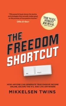 The Freedom Shortcut : How Anyone Can Generate True Passive Income Online, Escape the 9-5, and Live Anywhere