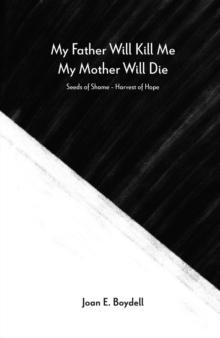 My Father Will Kill Me, My Mother Will Die : Seeds of Shame - Harvest of Hope