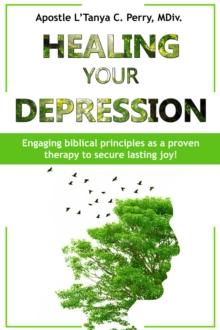 Healing Your Depression : Engaging biblical principles as a proven therapy to secure lasting joy!