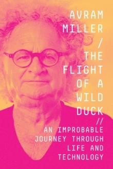 The Flight of a Wild Duck : An Improbable Journey Through Life and Technology