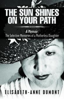 The Sun Shines On Your Path : A Memoir : The Selective Memories of a Motherless Daughter