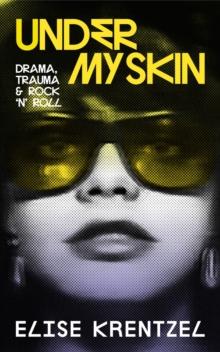 Under My Skin : Drama, Trauma & Rock 'n' Roll