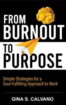 From Burnout to Purpose : Simple Strategies for a Soul-Fulfilling Approach to Work