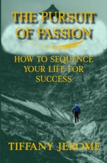 The Pursuit of Passion: How to Sequence Your Life for Success : How to Sequence your Life for Success