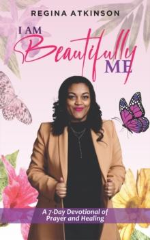 I Am Beautifully Me : A 7-Day Devotional of Prayer and Healing