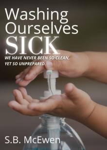 Washing Ourselves Sick : We Have Never Been So Clean, Yet So Unprepared