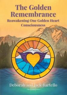 The Golden Remembrance : Reawakening One Golden Heart Consciousness