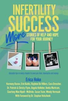 Infertility Success: MORE Stories of Help and Hope for Your Journey