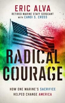 Radical Courage : How One Marine's Sacrifice Helped Change America