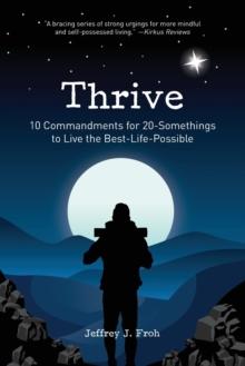 Thrive : 10 Commandments for 20-Somethings to Live the Best-Life-Possible