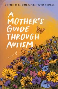 A Mother's Guide Through Autism, Through The Eyes of The Guided