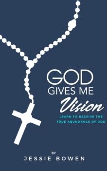 God Gives Me Vision: Learn to Receive the True Abundance of God : Learn to Accept