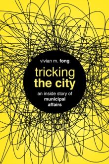 Tricking the City : An Inside Story of Municipal Affairs