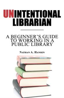 Unintentional Librarian : A Beginner's Guide to Working in a Public Library