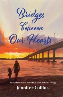 Bridges between Our Hearts : Book Three in the "Love That Does Not Die" Trilogy