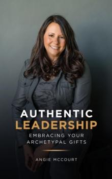 Authentic Leadership : Embracing Your Archetypal Gifts