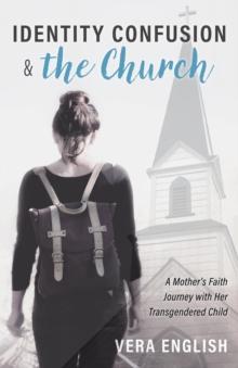 Identity Confusion And The Church : A Mother's Faith Journey with Her Transgendered Child