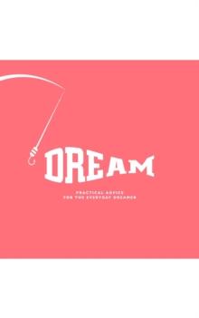 Dream : Practical Advice For The Everyday Dreamer