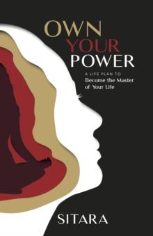 Own Your Power : A Life Plan To Become The Master Of Your Life