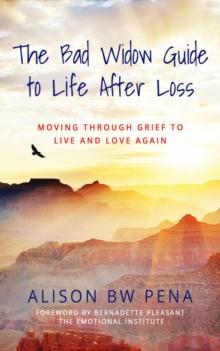 The Bad Widow Guide to Life After Loss : Moving Through Grief to Live and Love Again