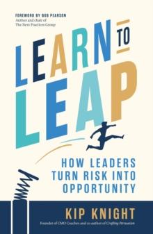 Learn to Leap : How Leaders Turn Risk Into Opportunity