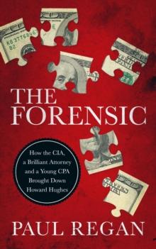 The Forensic : How the CIA, a Brilliant Attorney and a Young CPA Brought Down Howard Hughes