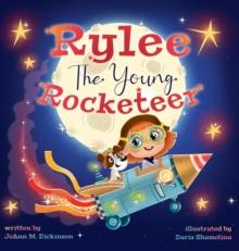 Rylee The Young Rocketeer : A Kids Book About Imagination and Following Your Dreams