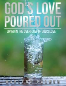 God's Love Poured Out : Living In The Overflow Of God's Love