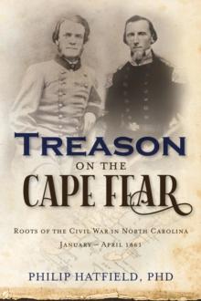 Treason on the Cape Fear : Roots of the Civil War in North Carolina, January-April 1861