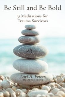 Be Still and Be Bold : 31 Meditations for  Trauma Survivors