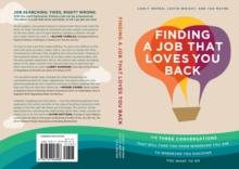 Finding a Job That Loves You Back : The Three Conversations That Will Take You From Wherever You Are To Wherever You Discover You Want To Go