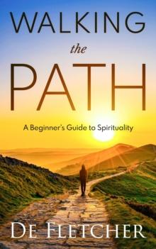 Walking the Path: A Beginner's Guide to Spirituality : Simple Spiritual Journey, #1