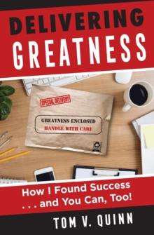 Delivering Greatness : How I Found Success...and You Can, Too!