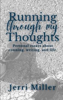 Running Through My Thoughts : Personal essays about running, writing, and life.