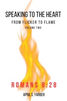 Speaking to the Heart from Flicker to Flame volume 2 Romans 8 : 28