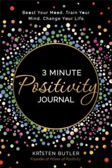 3 Minute Positivity Journal : Boost Your Mood. Train Your Mind. Change Your Life.