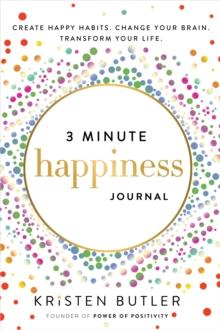 3 Minute Happiness Journal : Create Happy Habits. Change Your Brain. Transform Your Life.