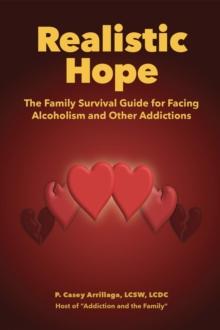 Realistic Hope: The Family Survival Guide for Facing Alcoholism and Other Addictions