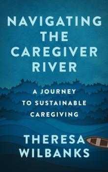 Navigating the Caregiver River : A Journey to Sustainable Caregiving