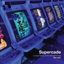 Supercade : A Visual History of the Videogame Age 1985-2001