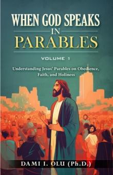 When God Speaks in Parables: Understanding Jesus' Parables on Obedience, Faith, and Holiness