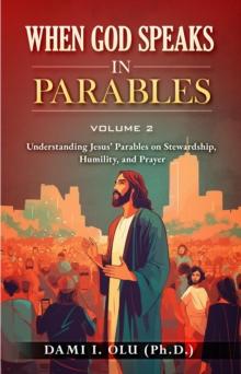 When God Speaks  in Parables: Understanding Jesus' Parables on Stewardship, Humility, and Prayer