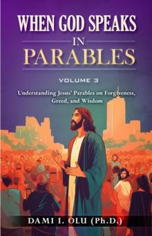 When God Speaks  in Parables: Understanding Jesus' Parables on Forgiveness, Greed, and Wisdom